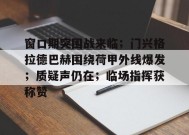 乐于真人-窗口期突围战来临；门兴格拉德巴赫围绕荷甲外线爆发；质疑声仍在；临场指挥获称赞的简单介绍